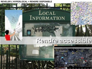 Rendre accessible REVELER L’HYPERLOCAL > RENDRE DISPONIBLE 
