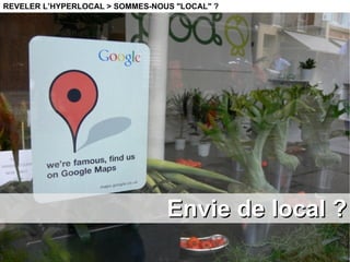 REVELER L’HYPERLOCAL > SOMMES-NOUS &quot;LOCAL&quot; ? Envie de local ? 