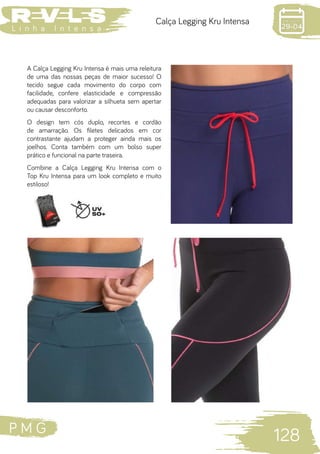 P M G
128
L i n h a I n t e n s a
Calça Legging Kru Intensa
A Calça Legging Kru Intensa é mais uma releitura
de uma das nossas peças de maior sucesso! O
tecido segue cada movimento do corpo com
facilidade, confere elasticidade e compressão
adequadas para valorizar a silhueta sem apertar
ou causar desconforto.
O design tem cós duplo, recortes e cordão
de amarração. Os filetes delicados em cor
contrastante ajudam a proteger ainda mais os
joelhos. Conta também com um bolso super
prático e funcional na parte traseira.
Combine a Calça Legging Kru Intensa com o
Top Kru Intensa para um look completo e muito
estiloso!
 