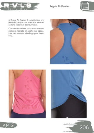 P M G
206
L i n h a M i r a
Regata Air Reveles
A Regata Air Reveles é confeccionada em
poliamida, proporciona suavidade, extremo
conforto e liberdade de movimentos.
Com decote nadador, conta com estampa
exclusiva inspirada em grafite nas costas.
Ideal para ser usada sobre leggings ou shorts
Fit Li.
 