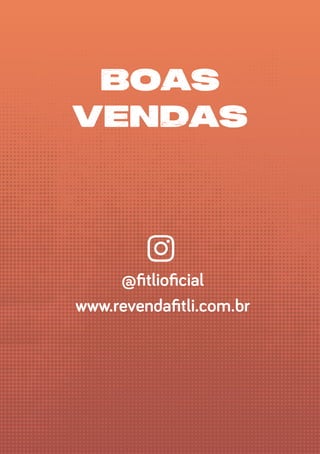 Boas
Vendas
@fitlioficial
www.revendafitli.com.br
 