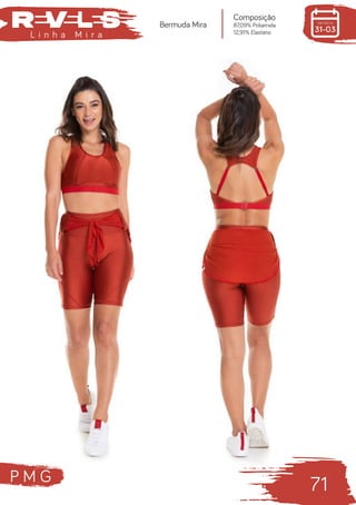 P M G
71
L i n h a M i r a
Composição
87,09% Poliamida
12,91% Elastano
Bermuda Mira
 