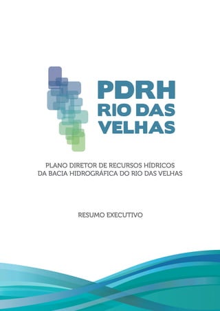 PLANO DIRETOR DE RECURSOS HÍDRICOS
DA BACIA HIDROGRÁFICA DO RIO DAS VELHAS
RESUMO EXECUTIVO
 