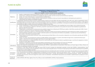 PLANO DE AÇÕES
148
Componente 2: Gestão da Oferta de Água
Programa 2.3: Monitoramento
Ação 2.3.2: Ampliar a rede de monitoramento qualitativo
Objetivos
• Ampliar o conhecimento espacial da qualidade das águas, incluindo a caracterização de condições naturais;
• Proporcionar a avaliação mais detalhada da qualidade das águas nas UTEs, com foco em áreas com interferências específicas;
• Avaliar, com vistas à sistematização, o rol de parâmetros da Rede Básica;
• Estabelecer parcerias entre o Estado, COPASA e empreendedores instalados na bacia, por meio do intercâmbio de informações, para aprimorar o
conhecimento das condições de qualidade das águas.
Justificativa
A distribuição espacial dos pontos da rede de monitoramento na bacia do rio das Velhas está mais concentrada no seu alto curso, onde as interferências sobre a
qualidade da água se mostram mais intensas, devido às atividades minerárias, industriais e à ocupação urbana. Verifica-se a necessidade de ampliar a visão espacial
da qualidade das águas no baixo e médio cursos, incluindo também o alto curso, de maneira a possibilitar a verificação da eficácia das ações propostas para melhoria
da qualidade das águas no âmbito da presente atualização do PDRH Rio das Velhas.
Atividades
• Avaliar a distribuição e o número de pontos de monitoramento nas UTEs, associando-os com a qualidade dos cursos de água e com os fatores de pressão;
• Avaliar o rol de parâmetros adotado na rede básica, propondo a especialização de parâmetros, sem prejuízo da essencial visão detalhada da qualidade das
águas da calha do rio das Velhas;
• Complementar as informações do monitoramento da qualidade da água bruta realizado pela COPASA para ampliar a Rede Básica operada pelo IGAM, e buscar
informações similares nos Serviços Autônomos de Água e Esgoto-SAAEs;
• Atualizar as informações relativas ao automonitoramento executado no âmbito do licenciamento ambiental de empreendimentos de médio e grande portes e
potencial poluidor, localizados na bacia, de modo a selecionar pontos com características de referência da qualidade, e a jusante das áreas de interferência
para ampliar a Rede Básica operada pelo IGAM;
• Propor pontos de monitoramento adicionais, onde o aprimoramento da Rede Básica se fizer necessário, integrando à essa rede pontos operados pela COPASA
e empreendedores;
• Validar em campo, com participação das equipes do IGAM, COPASA e Empreendedores, os pontos selecionados de água bruta e automonitoramento para
ampliar a rede de monitoramento das águas superficiais do Projeto Águas de Minas;
• Definir as atribuições e as responsabilidades dos parceiros selecionados para intercâmbio de dados de qualidade de água e sua forma de integração ao sistema
da Rede do Projeto Águas de Minas;
• Estabelecer formalmente as diretrizes para intercâmbio de informações, por meio da assinatura de Termos de Cooperação.
• Acompanhar a operacionalização da rede ampliada do Projeto Águas de Minas e efetuar ajustes, caso necessário.
Indicadores
Número de estações de monitoramento na bacia, operadas pela COPASA e empreendedores, incorporadas à Rede Básica do Projeto Águas de Minas; Número de
Termos de Cooperação firmados e em execução.
Metas
Incorporar à rede básica operada pelo IGAM pelo menos 20% do total de estações de amostragem operadas na bacia pela COPASA e empreendedores, cujas
informações foram avaliadas na fase do diagnóstico. Firmar e tornar operacional pelo menos 15 Termos de Cooperação para intercâmbio de informações de qualidade
de água entre os setores público e privado.
Estimativa
de custos
Os custos referentes às atividades de monitoramento propostas devem ser assumidos pelos atores envolvidos, uma vez que estão inseridas na sua rotina de trabalho.
Para o planejamento das atividades e implementação da ampliação da rede são previstos: Técnico de nível superior sênior – 120 HDs = R$ 120.000,00; Técnico de
nível superior pleno – 120 HDs = R$ 120.000,00; Técnico de nível superior júnior – 210 HDs = R$ 210.000,00; Técnico em geoprocessamento – 90 HDs = R$ 90.000,00;
60 diárias (dois técnicos) e 60 dias de aluguel de veículo e valor do combustível = R$ 60.000,00. Planejamento das atividades e implementação da ampliação da rede:
R$ 600.000,00.
Fontes de
Recursos
IGAM, SUPRAM, CBH Velhas, Agência Peixe Vivo, ANA por meio do QUALIÁGUA, COPASA e Empreendedores.
 