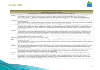 PLANO DE AÇÕES
157
Componente 3: Saneamento Ambiental
Programa 3.2: Abastecimento de água
Ação 3.2.1: Seminário sobre as condições futuras dos sistemas de abastecimento de água
Objetivos
Esta ação tem como objetivo ampliar o conhecimento sobre as condições futuras dos sistemas de abastecimento de água visando estimar os investimentos
necessário para que até o ano de 2025, seja universalizada a distribuição de água no meio urbano em todos os municípios da bacia do rio das Velhas.
Justificativa
Apesar de sua importância, a universalização do abastecimento ainda é uma meta a ser atingida na bacia do rio das Velhas, principalmente nos municípios de
menor porte. Os dados levantados na fase de diagnóstico mostram uma cobertura média superior à média nacional, mas com pontos de mínimos que merecem
atenção, como os dos municípios Jaboticatubas, Lassance, Monjolos, Presidente Kubitschek, Rio Acima e Santana de Pirapama, com menos de 90% de cobertura de
atendimento urbano.
Além do índice de cobertura, observou-se que os volumes produzidos em alguns municípios são baixos, até inferiores a 100 litros per capita diários, indicando que
embora exista o sistema de abastecimento, esse pode ter uma capacidade de produção de água abaixo do necessário.
Atividades
A ampliação dos sistemas de abastecimento de água das sedes urbanas na bacia do rio das Velhas deve contemplar a ampliação das unidades de captação,
elevatórias, adutoras de água bruta, estações de tratamento de água para os sistemas de abastecimento de água saturados ou próximos à saturação e reservatórios
de compensação e distribuição, sub-adutoras de distribuição e complementação da universalização atual e crescimento vegetativo das redes de distribuição no
horizonte de projeto.
A ação do CBH Rio das Velhas em relação à universalização do abastecimento deve ser essencialmente política e de apoio técnico, por meio da AGB Peixe Vivo, para
a obtenção dos recursos necessários, já que o abastecimento é atribuição dos municípios e das concessionárias. Dessa forma, para dirimir as incertezas sobre os
investimentos necessários para universalização do abastecimento de água nos municípios da bacia e considerando a importância da bacia no contexto estadual,
propõe-se a realização de um seminário sobre as condições futuras dos sistemas de abastecimento da bacia. Desse seminário devem resultar as necessidades de
investimento para o atingimento das metas do Plano de Bacia, com indicação dos montantes necessários para serem alocados em cada sistema e a necessidade de
complementação por parte dos recursos da cobrança.
Indicadores Valores investidos para o atingimento das metas do Plano de Bacia.
Metas
Esta ação deve resultar na estimativa de investimentos necessário para que até o ano de 2025, seja universalizada a distribuição de água no meio urbano em toda a
bacia do rio das Velhas.
Estimativa
de custos
Os custos envolvidos com o seminário foram estimados em R$ 50.000,00, considerando-se as atividades preliminares, reuniões preparatórias e despesas de locação
de espaço, alimentação e hospedagem.
O aporte necessário para complementação não deve ser significativo, considerando-se os investimentos já realizados, os investimentos previstos e as ações dos
governos federal, estadual e municipais nos sistemas. Como estimativa de valor, considerou-se uma complementação de 10% do valor previsto para 2025, ou seja,
R$ 2,9 milhões para serem aplicados entre 2015 e 2025, sempre baseado em um programa de atingimento de metas progressivas a serem comprovadas pelas
autarquias e concessionárias.
Fontes de
Recursos
A concessão de recursos financeiros às empresas de saneamento é uma possibilidade a ser considerada, mas depende da avaliação dos programas de investimentos
já em andamento e seus resultados previstos. Deve-se considerar que o abastecimento de água é remunerado pelos usuários, com tarifas que preveem os
investimentos necessários para a ampliação e a manutenção das redes e dos sistemas.
Dessa forma, há que considerar os investimentos federais, realizados no âmbito do PAC, e estaduais, como o Projeto Saneamento Básico: Mais Saúde para Todos,
além de investimentos realizados pelos prestadores de serviço, que somam milhões de reais em saneamento, mas sempre considerando o abastecimento de água.
No nível federal, o Plano Nacional de Saneamento Básico (PLANSAB), aprovado pelo Conselho Nacional das Cidades (CONCIDADES) em junho de 2013, prevê o
investimento de R$ 508,5 bilhões em obras de abastecimento de água potável, coleta e tratamento de esgoto e lixo e em ações de drenagem, entre 2014 e 2030. O
planejamento prevê investimentos de 10 a 12 bilhões anuais para os próximos 20 anos.
 