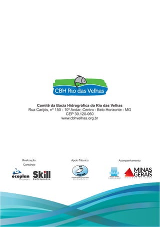 Comitê da Bacia Hidrográfica do Rio das Velhas
Rua Carijós, nº 150 - 10º Andar, Centro - Belo Horizonte - MG
CEP 30.120-060
www.cbhvelhas.org.br
Realização: Acompanhamento:Apoio Técnico:
Consórcio
 