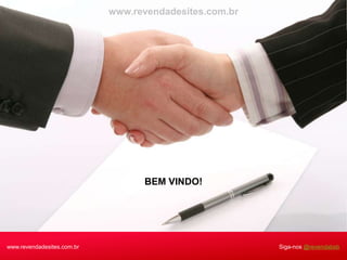 www.revendadesites.com.br




                                  BEM VINDO!




www.revendadesites.com.br                               Siga-nos @revendabsb
 