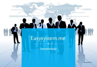 Easysystem.me 
Apresentação 
Easysystem.me 
 