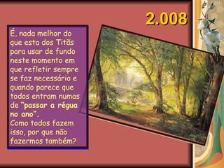 É, nada melhor do que esta dos Titãs para usar de fundo neste momento em que refletir sempre se faz necessário e quando parece que todos entram numas de  “passar a régua no ano”. Como todos fazem isso, por que não fazermos também? 2.008 