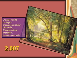 O acaso vai me proteger...  enquanto eu andar distraído...  O acaso vai me proteger... enquanto eu andar... 2.007 