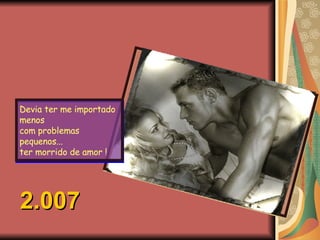 Devia ter me importado menos com problemas pequenos... ter morrido de amor ! 2.007 