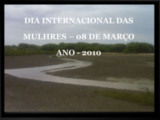 Você DIA INTERNACIONAL DAS MULHRES – 08 DE MARÇO ANO - 2010 