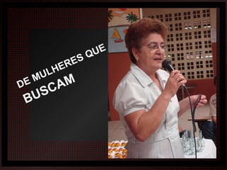 DE MULHERES QUE   BUSCAM 