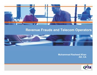 Revenue Frauds and Telecom Operators




                 Muhammad Rasheed Khan
                                AD, CA
 