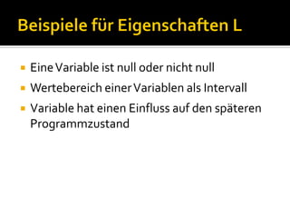    Eine Variable ist null oder nicht null
   Wertebereich einer Variablen als Intervall
   Variable hat einen Einfluss auf den späteren
    Programmzustand
 