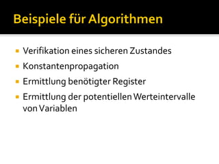    Verifikation eines sicheren Zustandes
   Konstantenpropagation
   Ermittlung benötigter Register
   Ermittlung der potentiellen Werteintervalle
    von Variablen
 