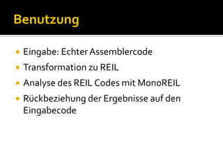    Eingabe: Echter Assemblercode
   Transformation zu REIL
   Analyse des REIL Codes mit MonoREIL
   Rückbeziehung der Ergebnisse auf den
    Eingabecode
 