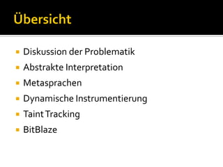   Diskussion der Problematik
   Abstrakte Interpretation
   Metasprachen
   Dynamische Instrumentierung
   Taint Tracking
   BitBlaze
 