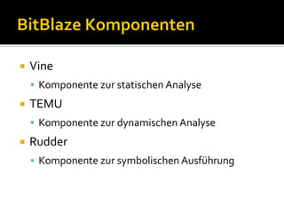    Vine
     Komponente zur statischen Analyse
   TEMU
     Komponente zur dynamischen Analyse
   Rudder
     Komponente zur symbolischen Ausführung
 