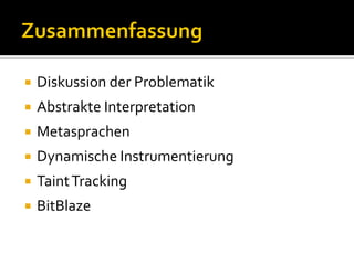    Diskussion der Problematik
   Abstrakte Interpretation
   Metasprachen
   Dynamische Instrumentierung
   Taint Tracking
   BitBlaze
 