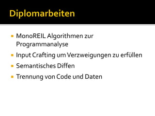    MonoREIL Algorithmen zur
    Programmanalyse
   Input Crafting um Verzweigungen zu erfüllen
   Semantisches Diffen
   Trennung von Code und Daten
 