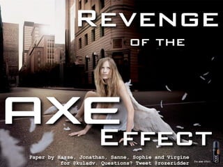 Revenge
                               of the




                     Effect
Paper by Hasse, Jonathan, Sanne, Sophie and Virgine
          for @kuladv. Questions? Tweet @rozeridder
 