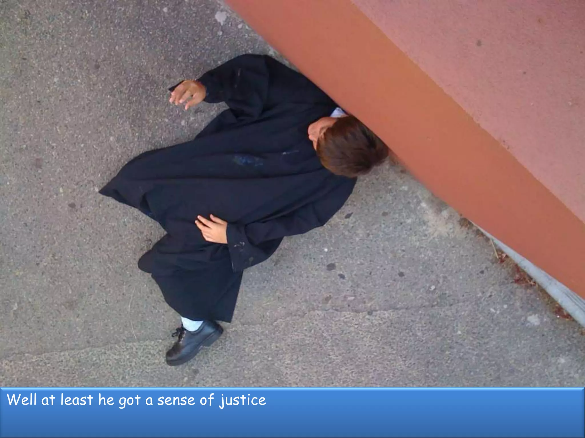 Well at least he got a sense of justice