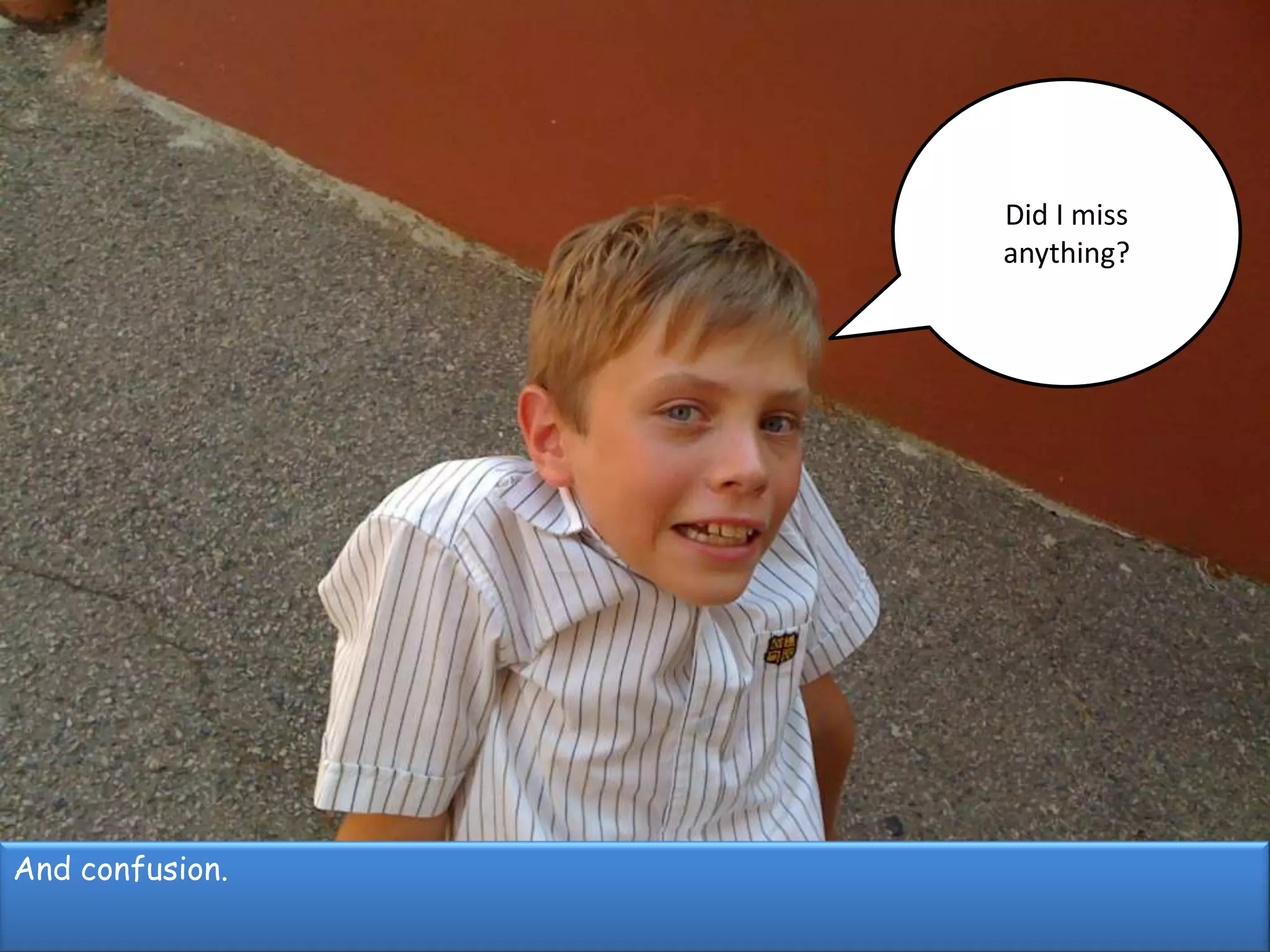 Did I miss anything?And confusion.