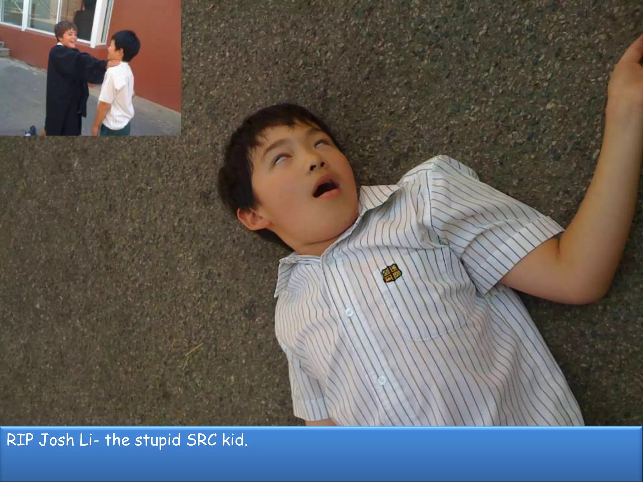 RIP Josh Li- the stupid SRC kid.