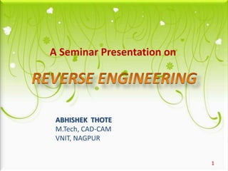 1
A Seminar Presentation on
ABHISHEK THOTE
M.Tech, CAD-CAM
VNIT, NAGPUR
 