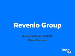 RevenioGroup 
Aamiaistilaisuus 5.11.2014 
Mikael Rautanen  