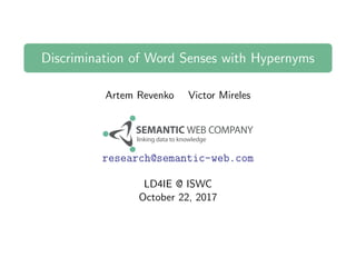 Discrimination of Word Senses with Hypernyms
Artem Revenko Victor Mireles
research@semantic-web.com
LD4IE @ ISWC
October 22, 2017
 