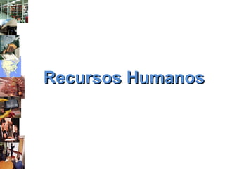 Recursos HumanosRecursos Humanos
 