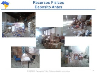 49© 2015 PSC. Agregando Valor. Todos os direitos reservados.
Recursos Físicos
Deposito Antes
 