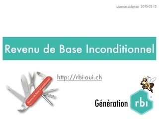 Licence cc-by-sa 2015-02-12
http://rbi-oui.ch
Revenu de Base Inconditionnel
 
