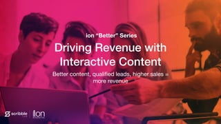 Subhead
Driving Revenue with 
Interactive Content
Better content, qualiﬁed leads, higher sales =
more revenue
ion “Better” Series
 