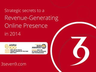 Strategic secrets to a
Revenue-Generating
Online Presence
in 2014
3seven9.com
 