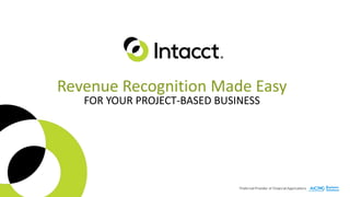 Revenue Recognition Made Easy
FOR YOUR PROJECT-BASED BUSINESS
 