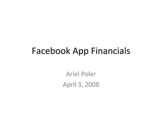 Facebook App Financials Ariel Poler April 3, 2008 