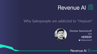 Dimitar Stanimiroff

CEO
@Stanimiroff
Why Salespeople are addicted to “Hopium”
 