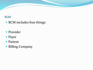 RCM
 RCM includes four things:
 Provider
 Payer
 Patient
 Billing Company
 