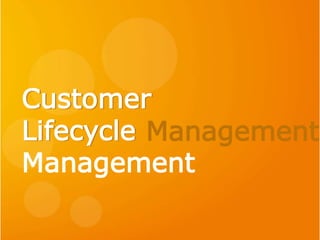 Customer 
Lifecycle Management 
 