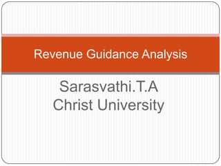Revenue Guidance Analysis

    Sarasvathi.T.A
   Christ University
 