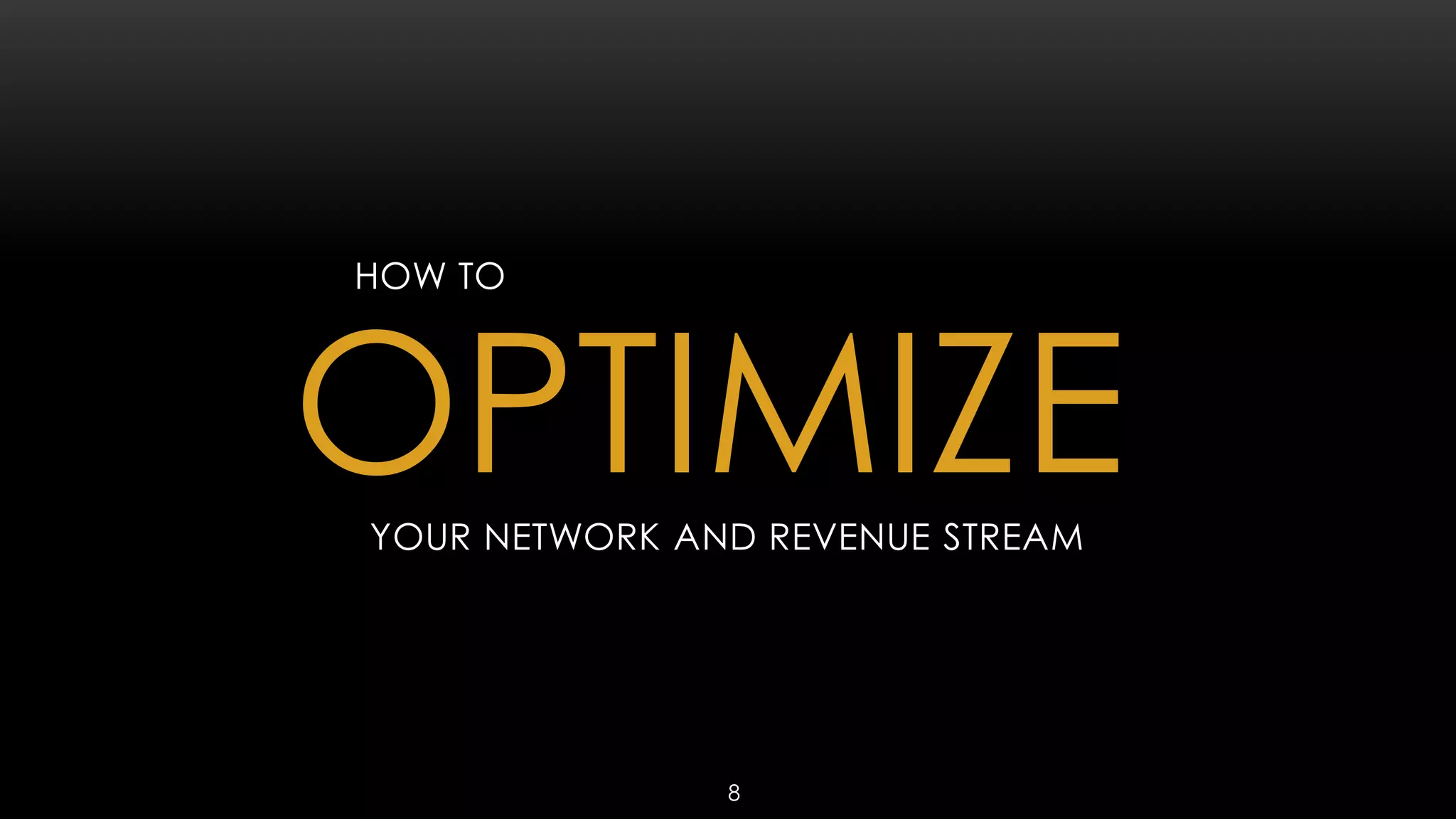 HOW TO




OPTIMIZE
YOUR NETWORK AND REVENUE STREAM




               8
 