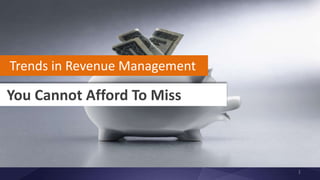 You Cannot Afford To Miss
Trends in Revenue Management
1
 