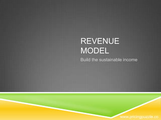 REVENUE
MODEL
Build the sustainable income

www.pricingpuzzle.co

 