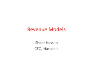 Revenue Models
Shaer Hassan
CEO, Nascenia
 