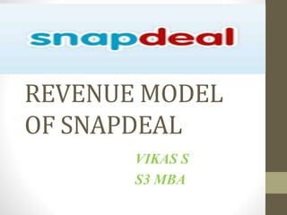 REVENUE MODEL
OF SNAPDEAL
VIKAS S
S3 MBA
 