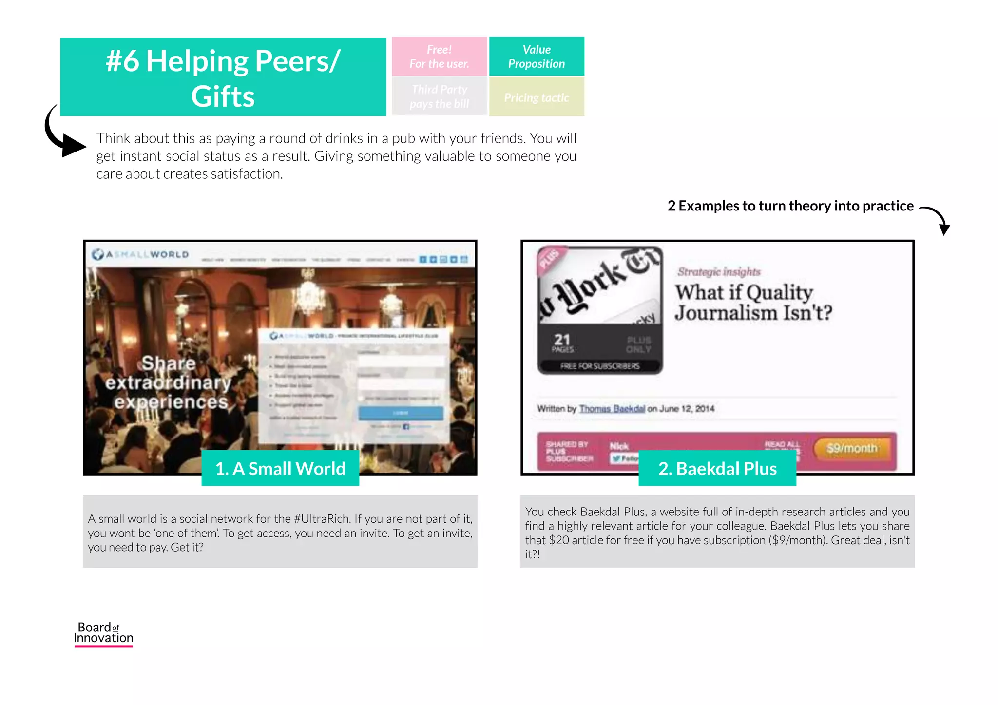 Delivering a product/service that is more convenient/easy to use compared to
existing alternatives is worth paying for!
#5 Convenience/
Shortcuts Third Party
pays the bill
Free!
For the user.
Value
Proposition
Pricing tactic
You want to send a camera to your brother abroad but you hate the hassle
with sending? Shyp will be your best friend! You simply take a picture of the
camera, choose the destination and Shyp comes to pick it up within 30
minutes.
The power of ‘Zynga-like’ games is the simple choice e.g. when you want to
grow a plant you can: grind (click 5000x), spam (invite 50 friends for double
speed) or pay (#coins).
2 Examples to turn theory into practice
1. Shyp. 2. Zynga Games
 