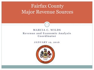 MARCIA C. WILDS
Revenue and Economic Analysis
Coordinator
J A N U A R Y 1 9 , 2 0 1 6
Fairfax County
Major Revenue Sources
1
 